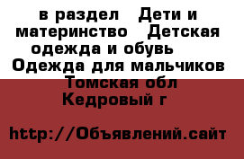  в раздел : Дети и материнство » Детская одежда и обувь »  » Одежда для мальчиков . Томская обл.,Кедровый г.